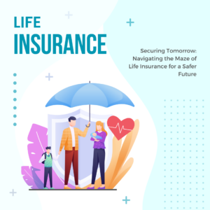 Securing Tomorrow Navigating the Maze of Life Insurance for a Safer Future